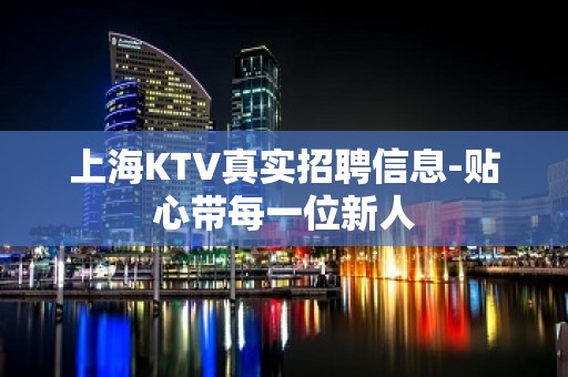 上海KTV真实招聘信息-贴心带每一位新人