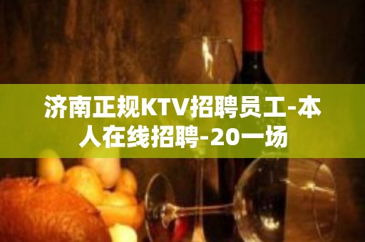 济南正规KTV招聘员工-本人在线招聘-20一场