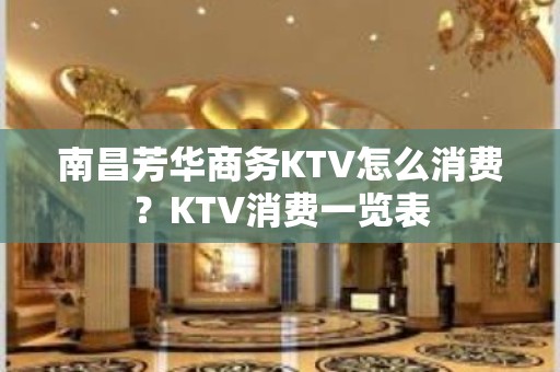 南昌芳华商务KTV怎么消费？KTV消费一览表