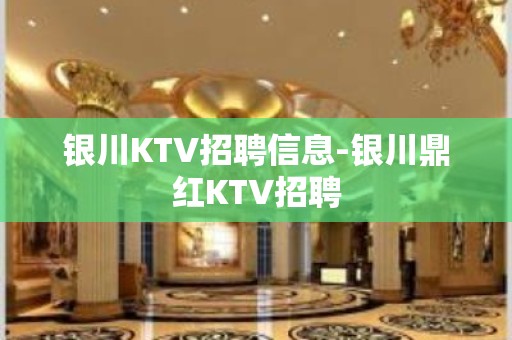 银川KTV招聘信息-银川鼎红KTV招聘