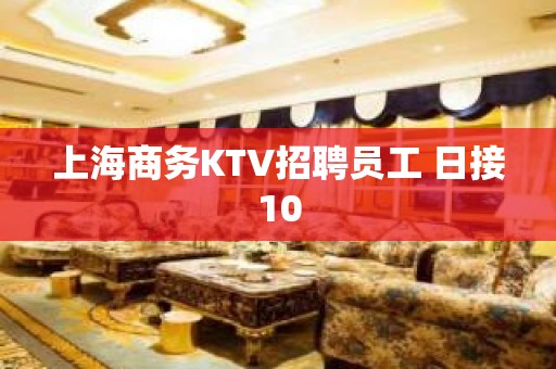 上海商务KTV招聘员工 日接10