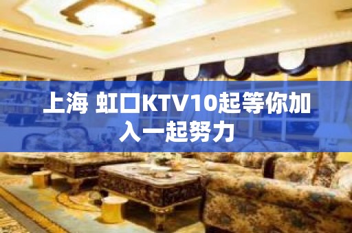 上海 虹口KTV10起等你加入一起努力