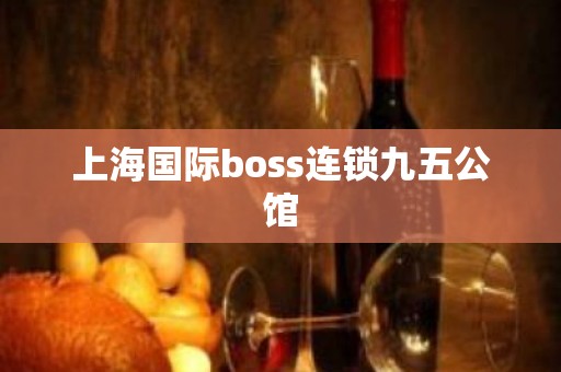 上海国际boss连锁九五公馆