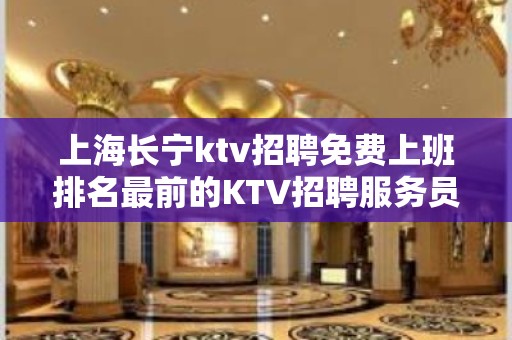 上海长宁ktv招聘免费上班排名最前的KTV招聘服务员