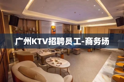 广州KTV招聘员工-商务场