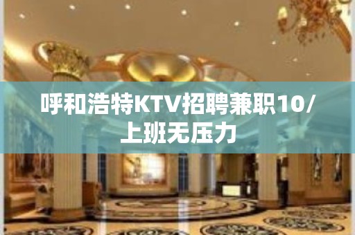 呼和浩特KTV招聘兼职10/上班无压力