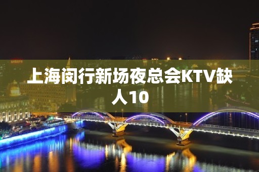 上海闵行新场夜总会KTV缺人10