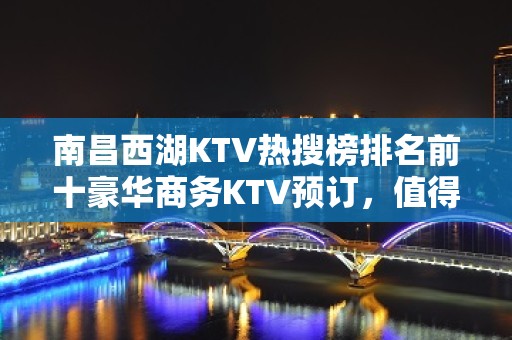 南昌西湖KTV热搜榜排名前十豪华商务KTV预订，值得推荐