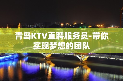 青岛KTV直聘服务员-带你实现梦想的团队