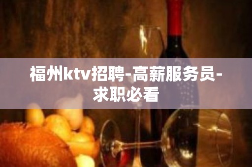 福州ktv招聘-高薪服务员-求职必看