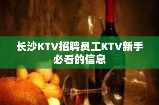 长沙KTV招聘员工KTV新手必看的信息