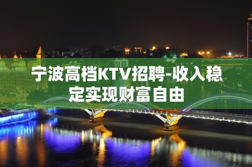 宁波高档KTV招聘-收入稳定实现财富自由