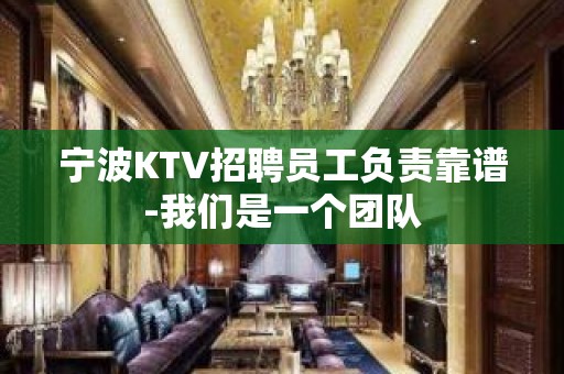 宁波KTV招聘员工负责靠谱-我们是一个团队