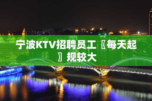 宁波KTV招聘员工〖每天起〗规较大