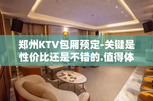 郑州KTV包厢预定-关键是性价比还是不错的.值得体验一哈