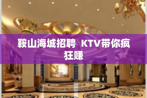 鞍山海城招聘  KTV带你疯狂赚