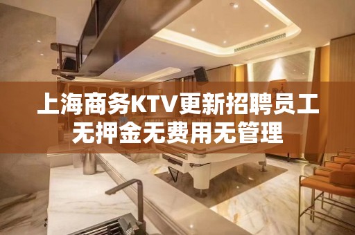 上海商务KTV更新招聘员工无押金无费用无管理