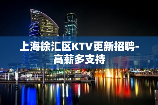 上海徐汇区KTV更新招聘-高薪多支持