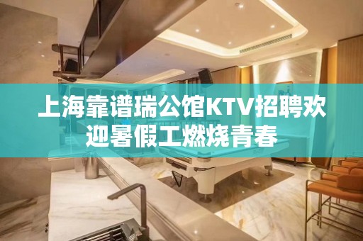 上海靠谱瑞公馆KTV招聘欢迎暑假工燃烧青春