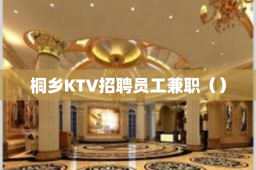 桐乡KTV招聘员工兼职（）