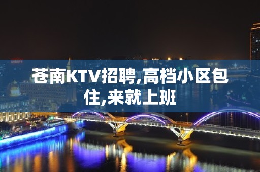 苍南KTV招聘,高档小区包住,来就上班