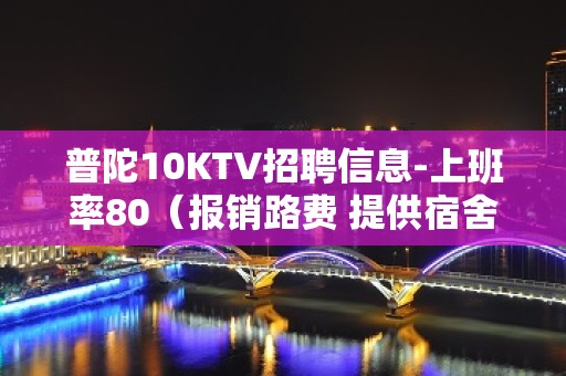 普陀10KTV招聘信息-上班率80（报销路费 提供宿舍）